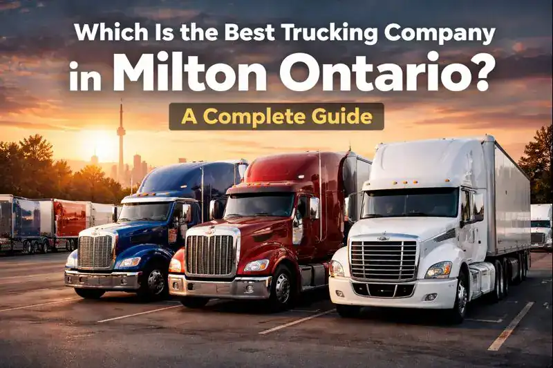 Which Is the Best Trucking Company in Milton Ontario? A Complete Guide